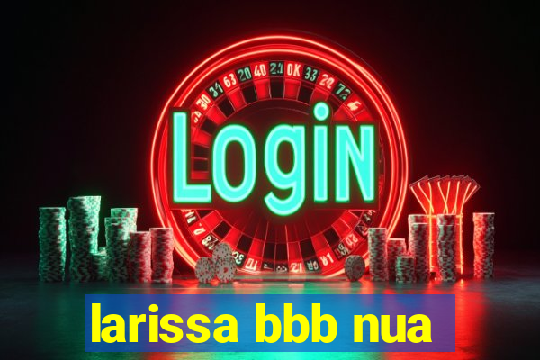 larissa bbb nua